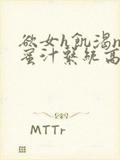 欲女h饥渴np蜜汁系统高hnp