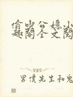 偷吃公媳小说笔趣阁全文阅读