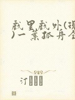 戏里戏外(现场)一叶孤舟全文免费阅读
