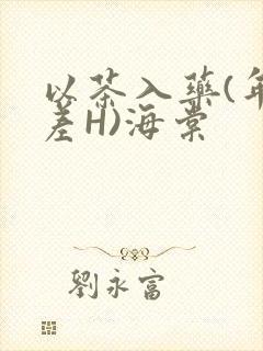 以茶入药(年龄差H)海棠