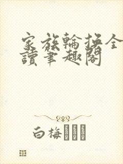 家族轮换全文阅读笔趣阁