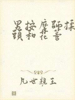 男按摩师揉我奶头和花蒂