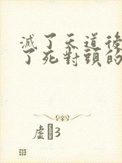 灭了天道后我成了死对头的师妹