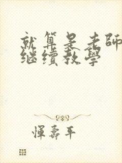 就算是老师也想继续教学