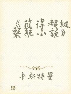 《获得超级胬肉系统小说》