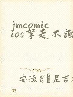 jmcomicios拿走不谢