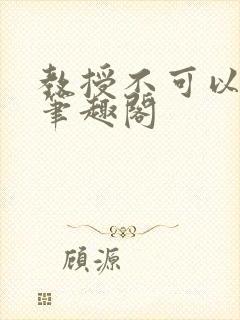 教授不可以by笔趣阁