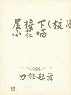 屋檐下(校园)小花喵