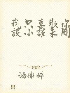 我只喜欢你的人设小说未删减免费观看