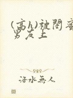 (高h)被闺蜜男友上