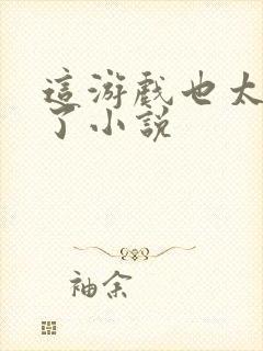 这游戏也太真实了小说