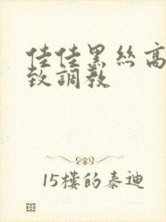 佳佳黑丝高跟极致调教