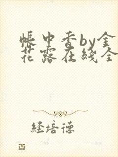 帐中香by金银花露在线全文免费阅读