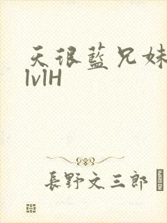 天很蓝兄妹骨科lvlH