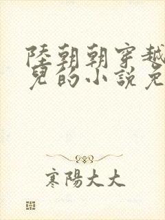 陆朝朝穿越成婴儿的小说免费阅读全文