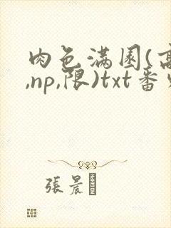 肉色满园(高h,np,限)txt番外篇