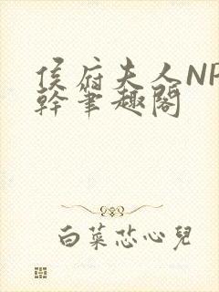 侯府夫人NP高干笔趣阁