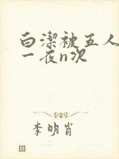 白洁被五人糟蹋一夜n次