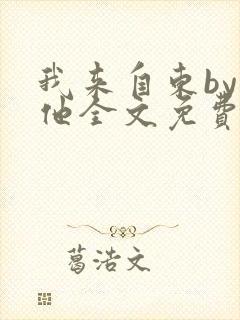 我来自东by苏他全文免费阅读