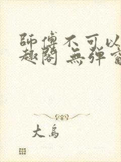 师傅不可以 笔趣阁 无弹窗