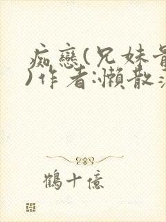 痴恋(兄妹骨科)作者:懒散蒲公英