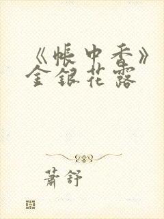 《帐中香》原文金银花露