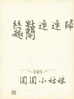 丝粘连连归寻笔趣阁