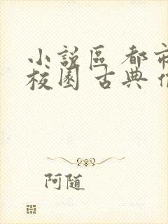 小说区 都市 校园 古典 偷拍