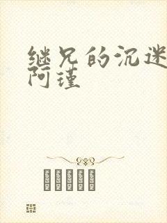 继兄的沉迷by阿瑾