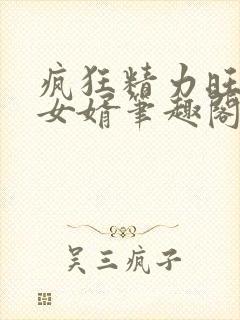 疯狂精力旺盛的女婿笔趣阁小说