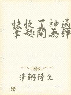 快收了神通吧 笔趣阁无弹窗