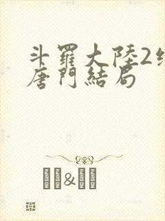 斗罗大陆2绝世唐门结局