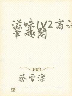 滋味1V2商洛笔趣阁