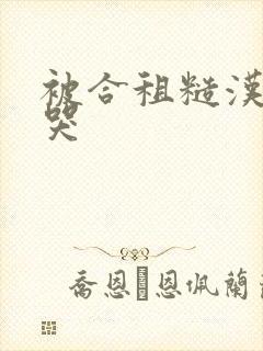 被合租糙汉c到哭