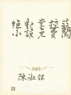 绝对掌控苏绵绵小说免费阅读全文