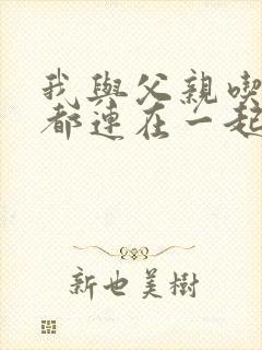 我与父亲吃饭时都连在一起