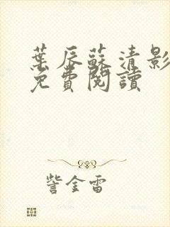 叶辰苏清影全文免费阅读