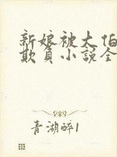 新娘被大伯轮流欺负小说全文免费