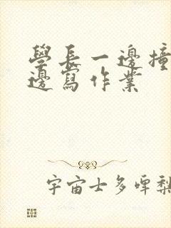 学长一边撞我一边写作业