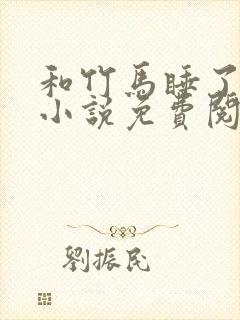 和竹马睡了以后小说免费阅读全文笔趣