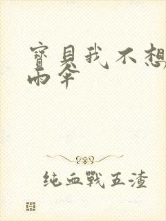 宝贝我不想带小雨伞