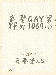 武警GAY男同野外1069小说