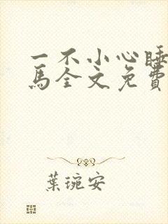 一不小心睡了竹马全文免费阅读