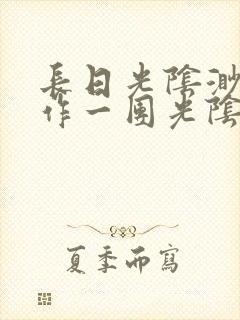 长日光阴渺渺乱作一团光阴似箭