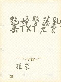 艳妇臀荡乳欲伦岳TXT免费下载