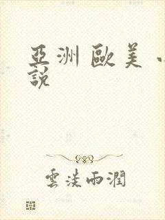 亚洲 欧美 小说