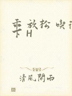 乖 放松 吃得下 H