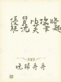 优质rb攻略系统沈芙笔趣阁