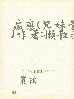 痴恋(兄妹骨科)作者:懒散蒲公英