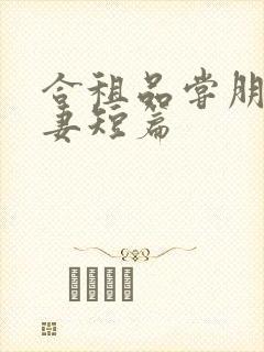 合租品尝朋友娇妻短篇